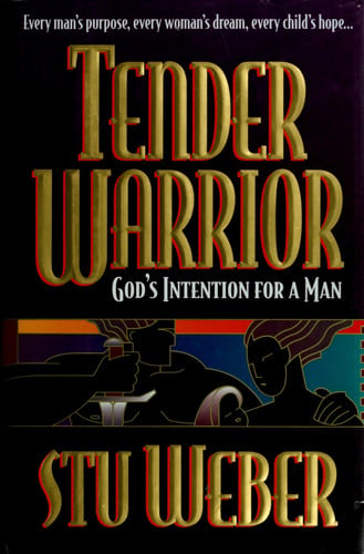 Tender Warrior: God's Intention for a Man