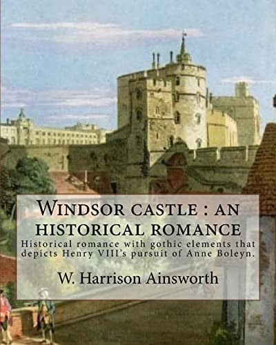 Windsor castle : an historical romance. By: W. Harrison Ainsworth, illustrated By: George Cruikshank and Tony Johannot,With desing By: W. Alfred ... depicts Henry VIII's pursuit of Anne Boleyn.