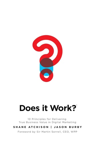 Does It Work?: 10 Principles for Delivering True Business Value in Digital Marketing