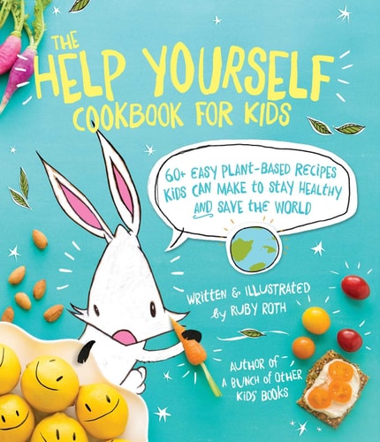 The Help Yourself Cookbook for Kids 60 Easy Plant-Based Recipes Kids Can Make to Stay Healthy and Save the Earth