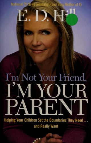 I'm Not Your Friend, I'm Your Parent: Helping Your Children Set the Boundaries They Need...and Really Want