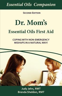 Dr Mom's Essential Oils First Aid: Coping With Non-Emergency Mishaps In A Natural Way!