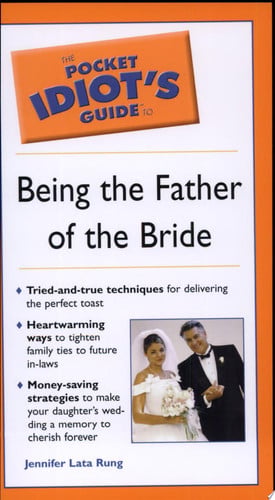 Pocket Idiot's Guide to Being the Father of the Bride (The Pocket Idiot's Guide)