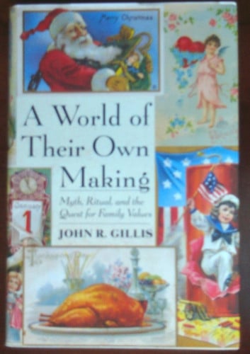 A World Of Their Own Making: Myth, Ritual, And The Quest For Family Values