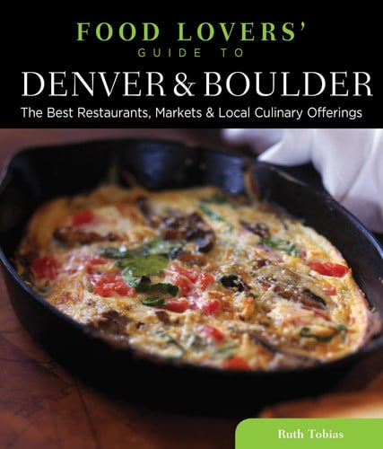 Food Lovers' Guide to® Denver & Boulder: The Best Restaurants, Markets & Local Culinary Offerings (Food Lovers' Series)