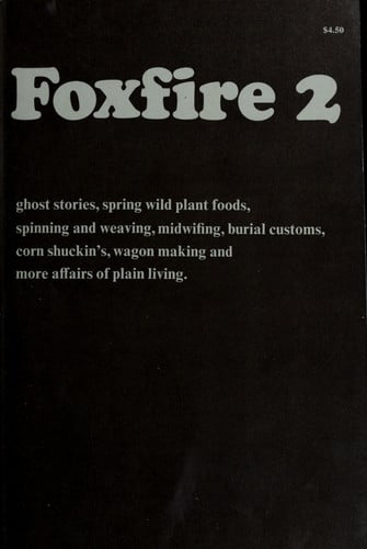 Foxfire, Vol. 2: Ghost Stories, Spring Wild Plant Foods, Spinning and Weaving, Midwifing, Burial Customs, Corn Shuckin's, Wagon Making, Andmore Affairs of Plain Living