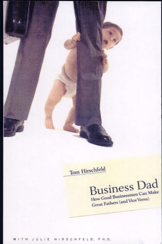 Business Dad: How Good Businessmen Can Make Great Fathers (and Vice Versa)