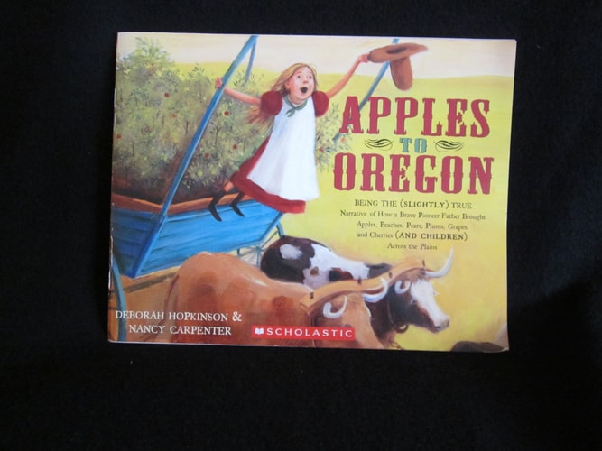 Apples to Oregon Being the (slightly) True Narrative of how a Brave Pioneer Father Brought Apples, Peaches, Pears, Plums, Grapes, and Cherries (and Children) Across the Plains