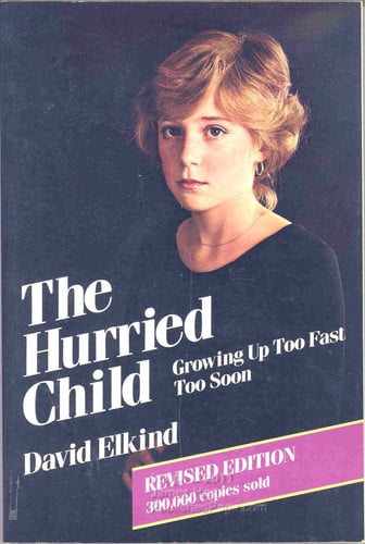The Hurried Child: Growing Up Too Fast Too Soon (Revised edition)