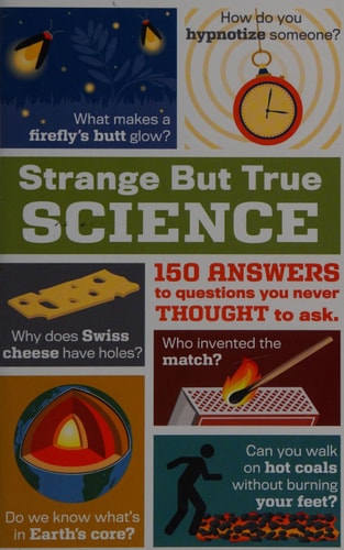 Strange But True Science 150 Answers to Questions You Never Thought to Ask