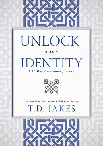 Unlock Your Identity A 90 Day Devotional: Discover Who You Are and Fulfill Your Destiny