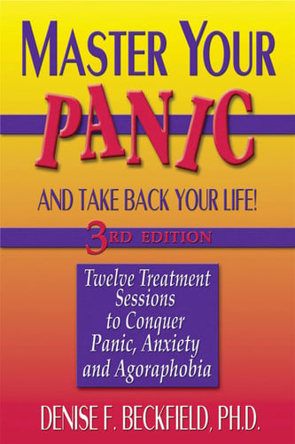 Master Your Panic: Twelve Treatment Sessions to Conquer Panic, Anxiety & Agoraphobia (Master Your Panic & Take Back Your Life)