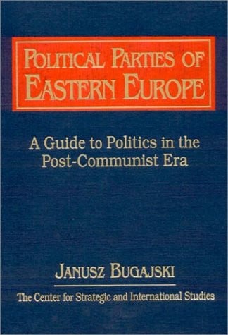 Political Parties of Eastern Europe: A Guide to Politics in the Post-communist Era: A Guide to Politics in the Post-communist Era