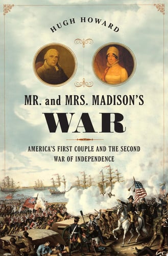 Mr. and Mrs. Madison's War: America's First Couple and the War of 1812
