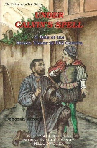 Under Calvin's Spell: A Tale of the Heroic Times in Old Geneva