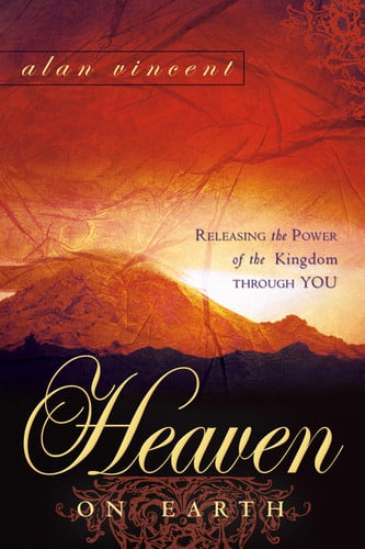 Heaven on Earth: Releasing the Power of the Kingdom through You