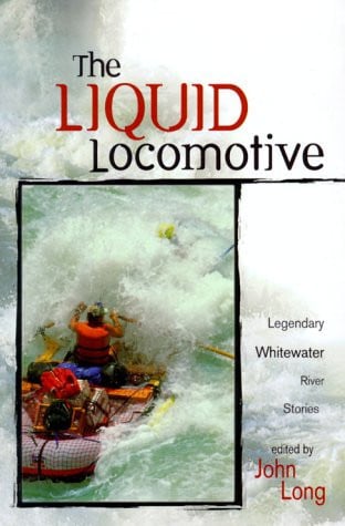 The Liquid Locomotive: Legendary Whitewater River Stories (Adventure Series)