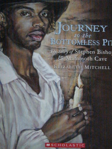 Journey to the Bottomless Pit The Story of Stephen Bishop & Mammoth Cave