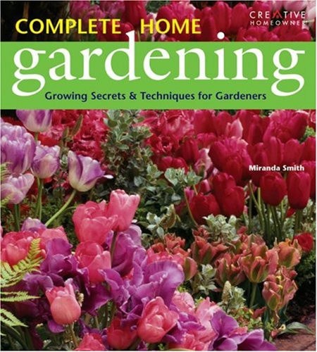 Complete Home Gardening Growing Secrets & Techniques for Gardeners