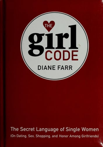 The Girl Code: The Secret Language of Single Women (On Dating, Sex, Shopping, and Honor Among Girlfriends)