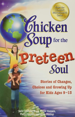 Chicken Soup for the Preteen Soul Stories of Changes, Choices and Growing Up for Kids Ages 9-13