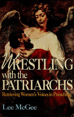 Wrestling with the Patriarchs: Retrieving Women's Voices in Preaching (Abingdon Preacher's Library)