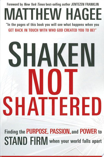 Shaken, Not Shattered: Finding the Purpose, Passion and Power to Stand Firm When Your World Falls Apart