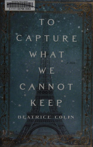 To Capture What We Cannot Keep: A Novel