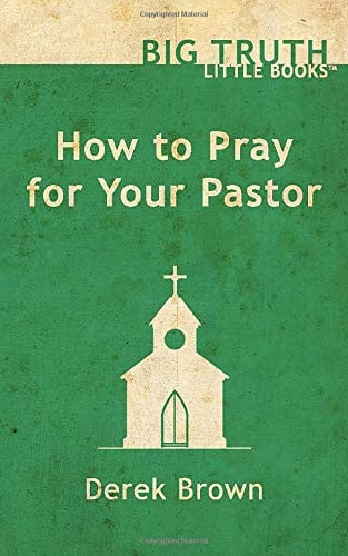 How to Pray for Your Pastor (Big Truth | little books)