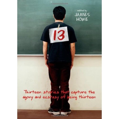 13: Thirteen Stories That Capture the Agony and Ecstasy of Being Thirteen