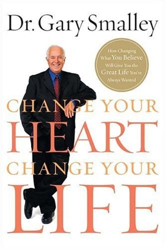 Change Your Heart, Change Your Life How Changing What You Believe Will Give You the Great Life You've Always Wanted
