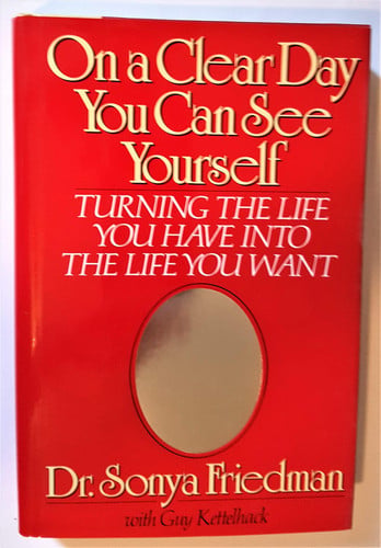 On a Clear Day You Can See Yourself: Turning the Life You Have into the Life You Want