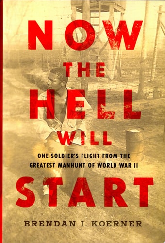 Now the Hell Will Start One Soldier's Flight from the Greatest Manhunt of World War II