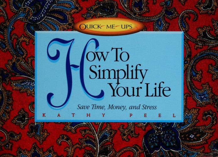 How to Simplify Your Life: Tips to Save Time, Money, and Stress (Quick-Me-Ups)