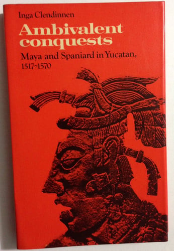 Ambivalent Conquests: Maya and Spaniard in Yucatan, 1517-1570 (Cambridge Latin American Studies)
