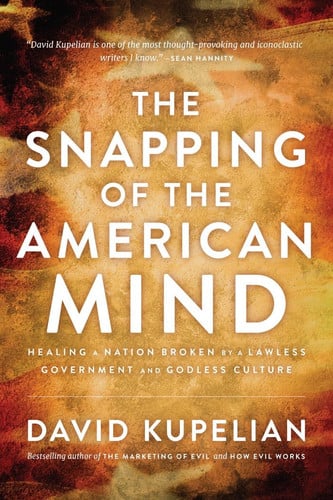 The Snapping of the American Mind: Healing a Nation Broken by a Lawless Government and Godless Culture