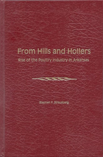 From Hills and Hollers: Rise of the Poultry Industry in Arkansas (Agricultural Experiment Station Special Report, 170)