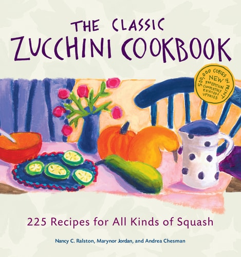 The Classic Zucchini Cookbook 225 Recipes for All Kinds of Squash