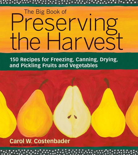 The Big Book of Preserving the Harvest 150 Recipes for Freezing, Canning, Drying and Pickling Fruits and Vegetables