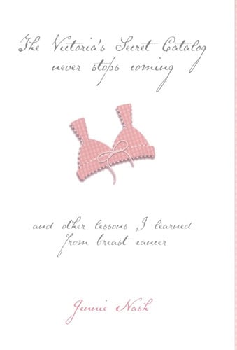The Victoria's Secret Catalog Never Stops Coming: And Other Lessons I Learned From Breast Cancer