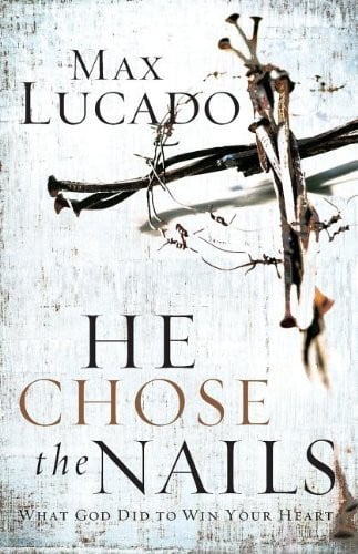 He Chose the Nails: What God Did to Win Your Heart