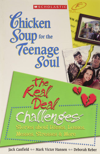 Chicken Soup for the Teenage Soul's the Real Deal Challenges: Stories about Disses, Losses, Messes, Stresses and More