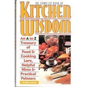 The Complete Book of Kitchen Wisdom - An A to Z Treasury of Food & Cooking Lore, Helpful Hints & Practical Pointers