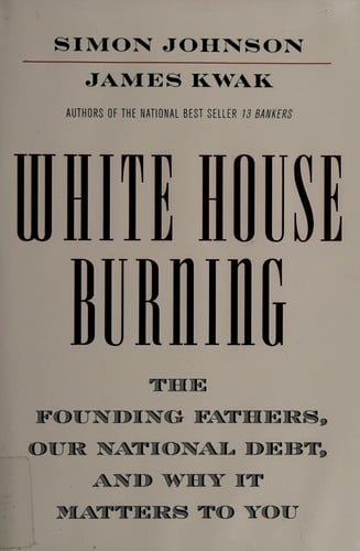 White House Burning: The Founding Fathers, Our National Debt, and Why It Matters to You