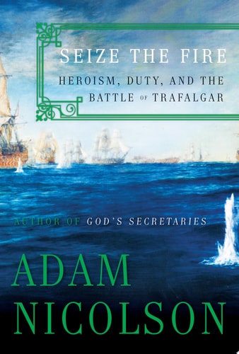 Seize the Fire Heroism, Duty, and the Battle of Trafalgar
