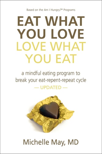 Eat what You Love, Love what You Eat A Mindful Eating Program to Break Your Eat-repent-repeat Cycle