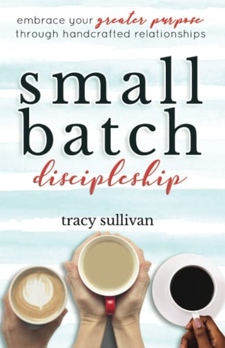 Small Batch Discipleship: Embrace Your Greater Purpose Through Handcrafted Relationships