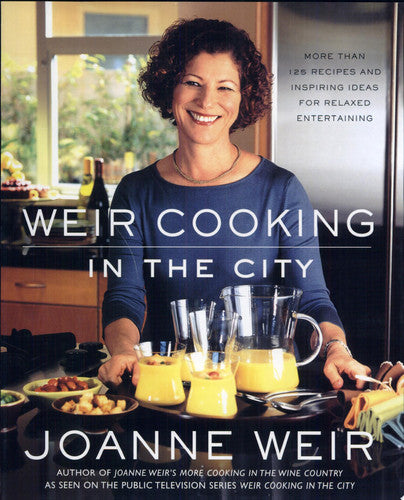 Weir Cooking in the City: More than 125 Recipes and Inspiring Ideas for Relaxed Entertaining