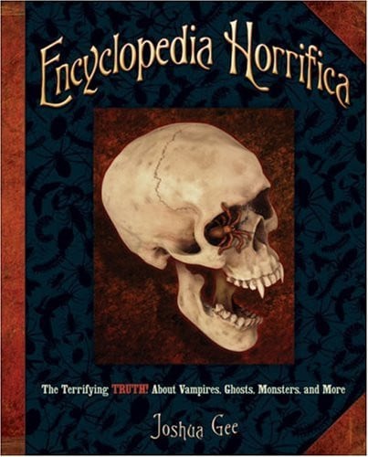 Encyclopedia Horrifica The Terrifying Truth! about Vampires, Ghosts, Monsters, and More