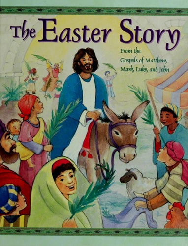 The Easter Story From the Gospels of Matthew, Mark, Luke, and John